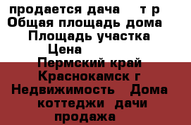 продается дача 300т.р. › Общая площадь дома ­ 20 › Площадь участка ­ 6 › Цена ­ 300 000 - Пермский край, Краснокамск г. Недвижимость » Дома, коттеджи, дачи продажа   